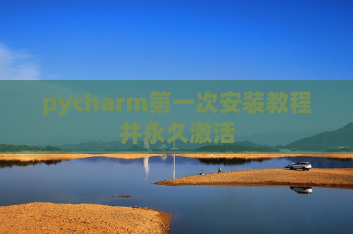 pycharm第一次安装教程并永久激活